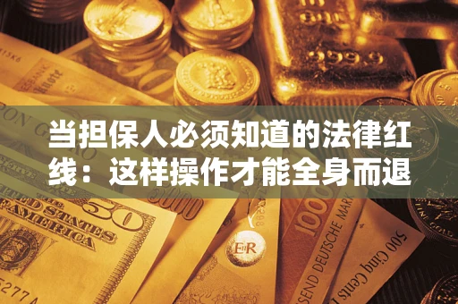 济南当担保人必须知道的法律红线：这样操作才能全身而退