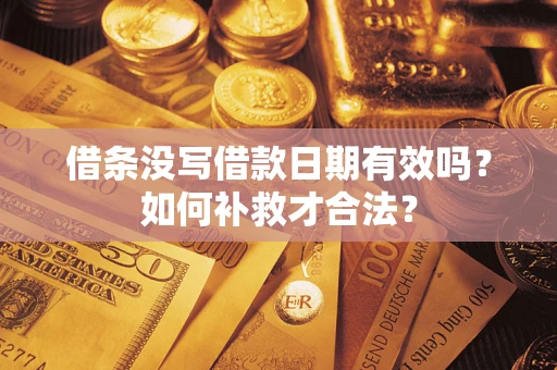 济南借条没写借款日期有效吗？如何补救才合法？