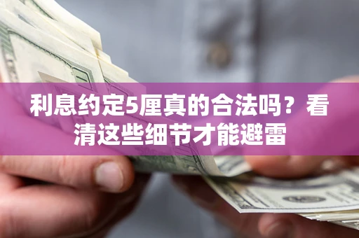 济南利息约定5厘真的合法吗？看清这些细节才能避雷