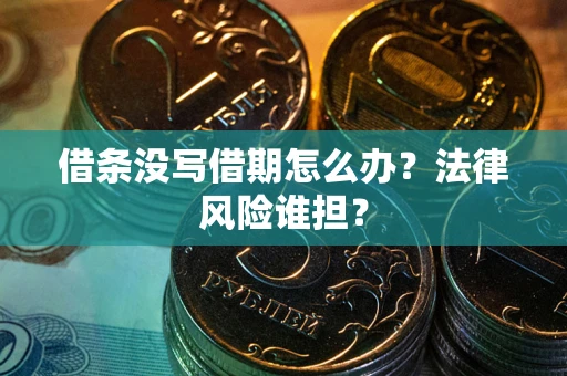 济南借条没写借期怎么办？法律风险谁担？