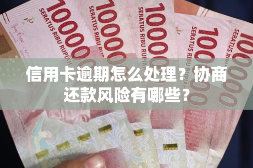 济南信用卡逾期怎么处理？协商还款风险有哪些？